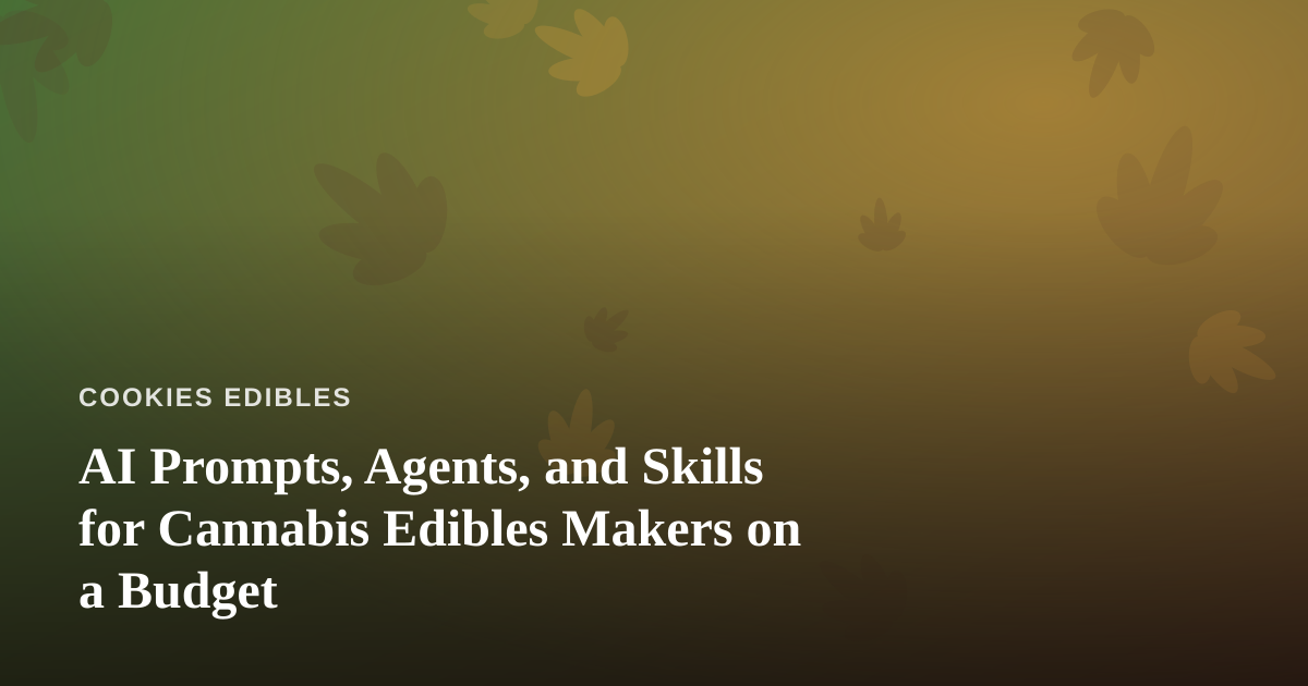 AI Prompts, Agents, and Skills for Cannabis Edibles Makers on a Budget