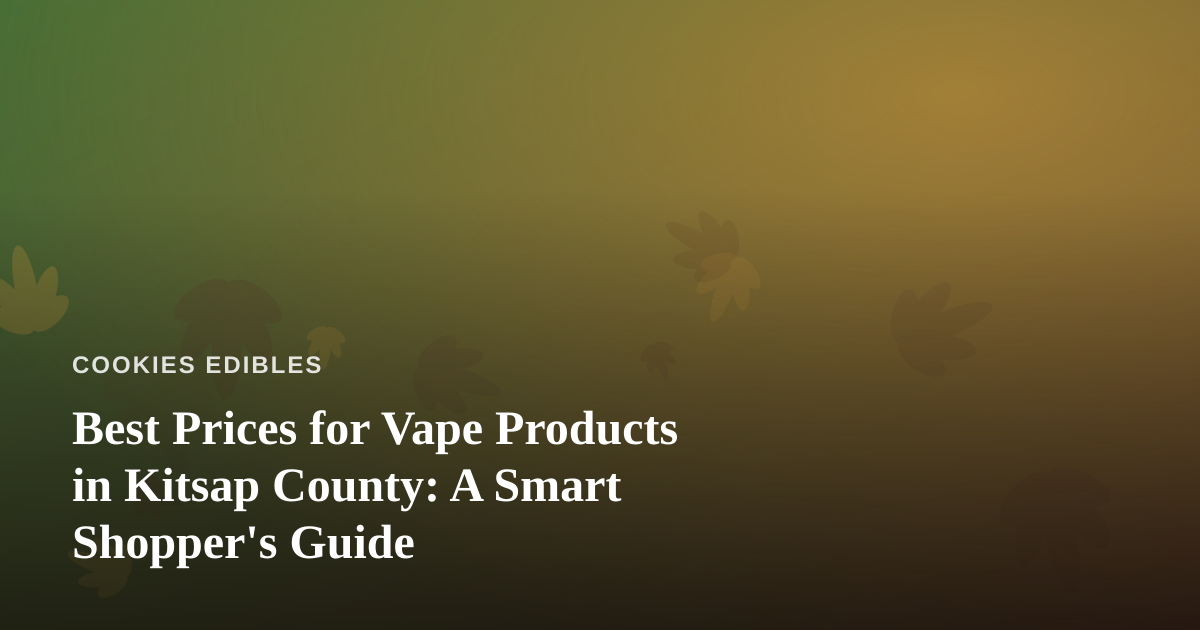 Best Prices for Vape Products in Kitsap County: A Smart Shopper’s Guide