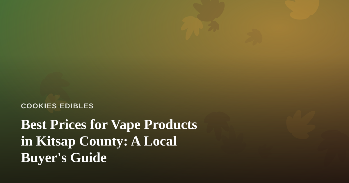 Best Prices for Vape Products in Kitsap County: A Local Buyer’s Guide