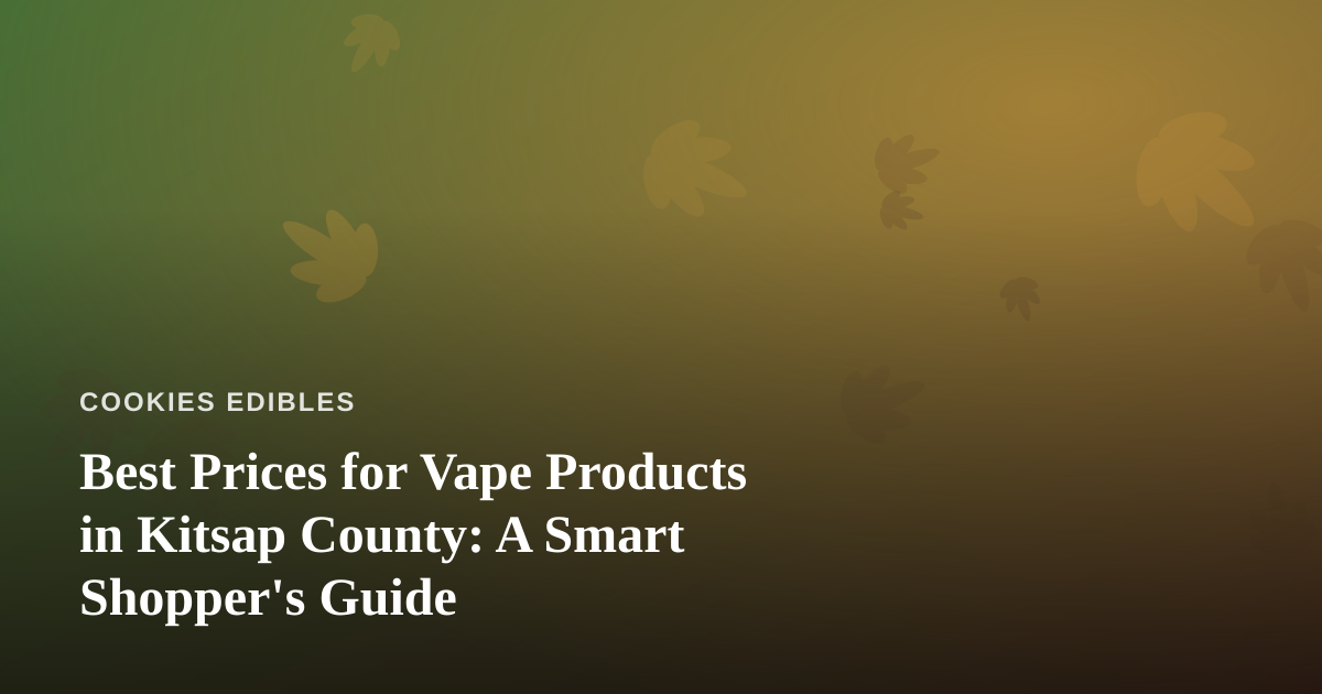 Best Prices for Vape Products in Kitsap County: A Smart Shopper’s Guide