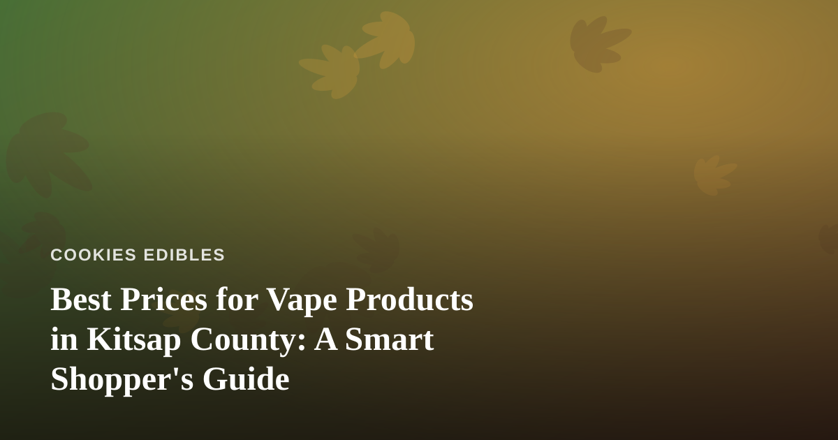 Best Prices for Vape Products in Kitsap County: A Smart Shopper’s Guide