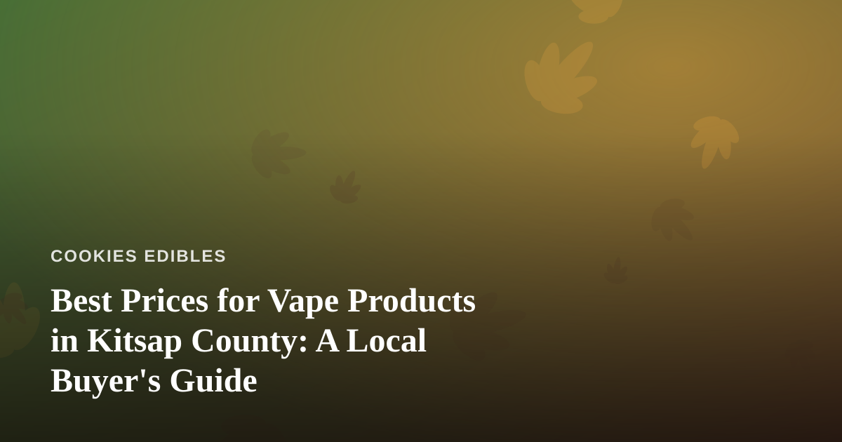Best Prices for Vape Products in Kitsap County: A Local Buyer’s Guide