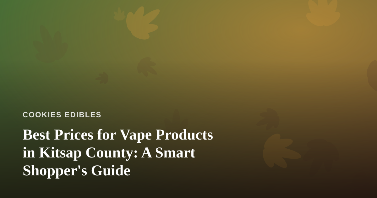 Best Prices for Vape Products in Kitsap County: A Smart Shopper’s Guide