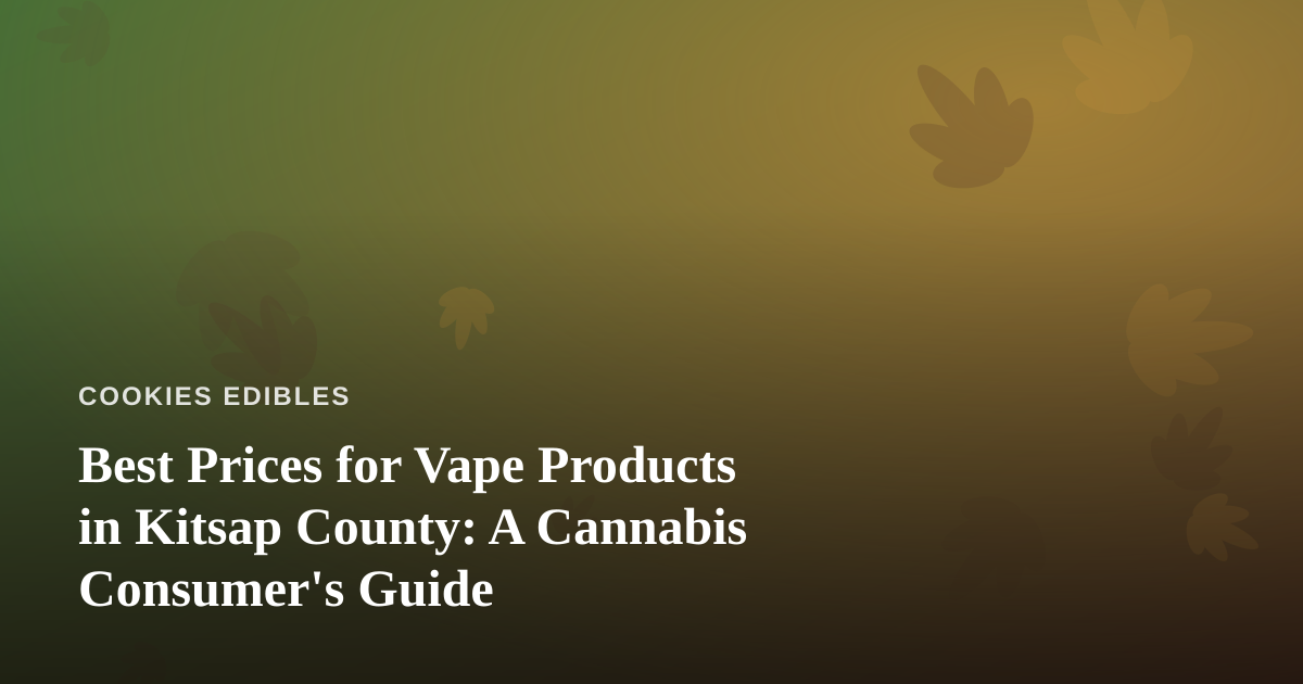 Best Prices for Vape Products in Kitsap County: A Cannabis Consumer’s Guide