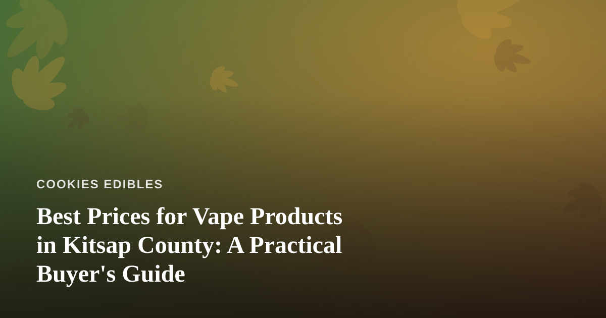 Best Prices for Vape Products in Kitsap County: A Practical Buyer’s Guide