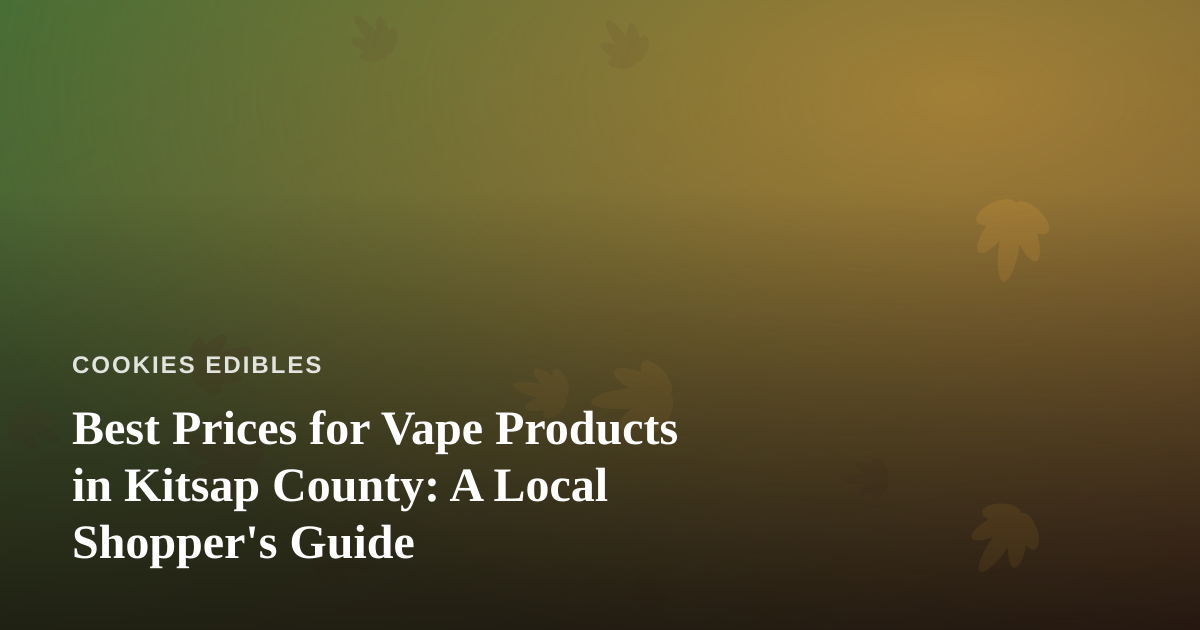 Best Prices for Vape Products in Kitsap County: A Local Shopper’s Guide