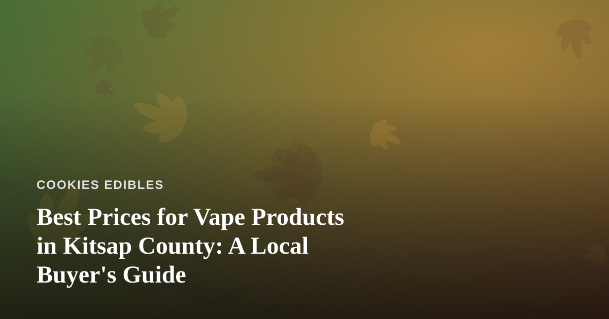 Best Prices for Vape Products in Kitsap County: A Local Buyer’s Guide