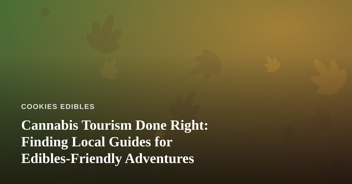 Cannabis Tourism Done Right: Finding Local Guides for Edibles-Friendly Adventures