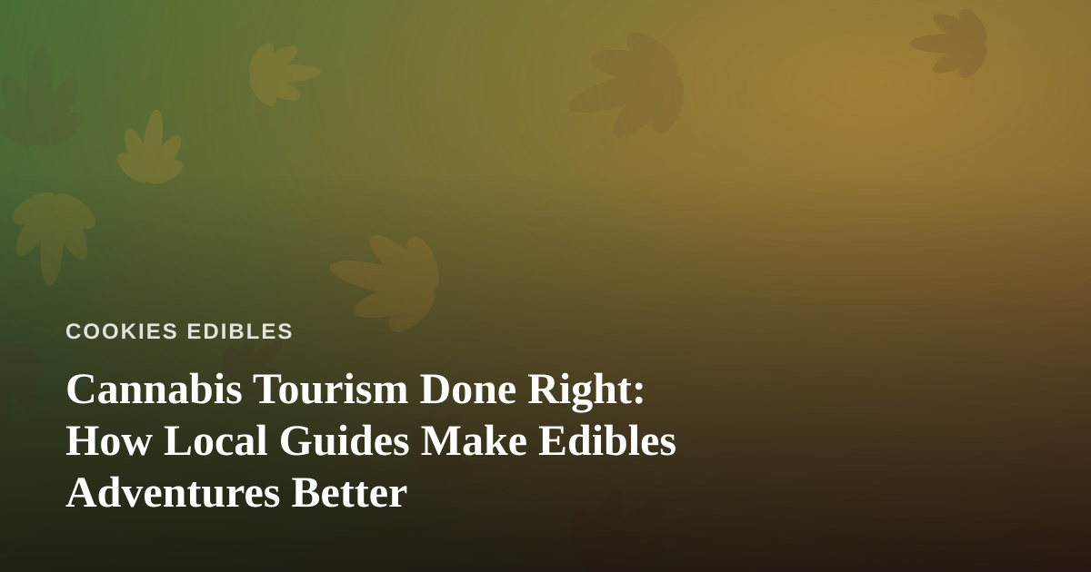 Cannabis Tourism Done Right: How Local Guides Make Edibles Adventures Better
