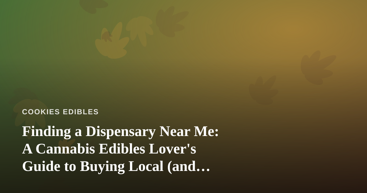Finding a Dispensary Near Me: A Cannabis Edibles Lover’s Guide to Buying Local (and Online)