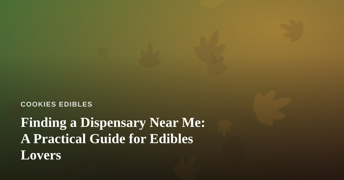 Finding a Dispensary Near Me: A Practical Guide for Edibles Lovers