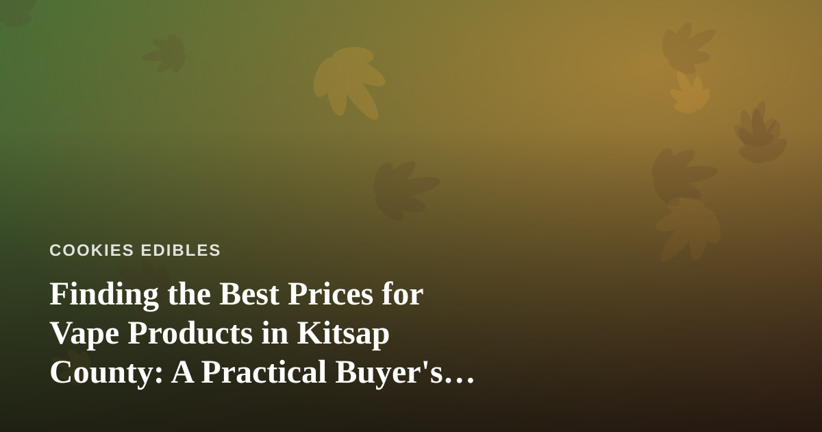Finding the Best Prices for Vape Products in Kitsap County: A Practical Buyer’s Guide