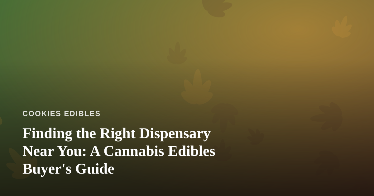 Finding the Right Dispensary Near You: A Cannabis Edibles Buyer’s Guide