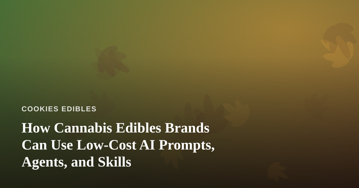 How Cannabis Edibles Brands Can Use Low-Cost AI Prompts, Agents, and Skills