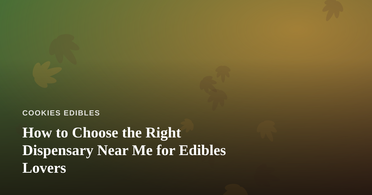 How to Choose the Right Dispensary Near Me for Edibles Lovers