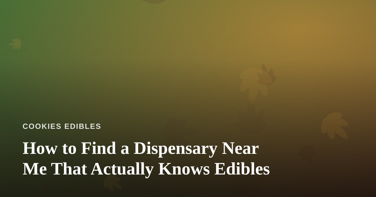 How to Find a Dispensary Near Me That Actually Knows Edibles
