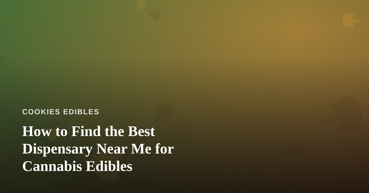 How to Find the Best Dispensary Near Me for Cannabis Edibles