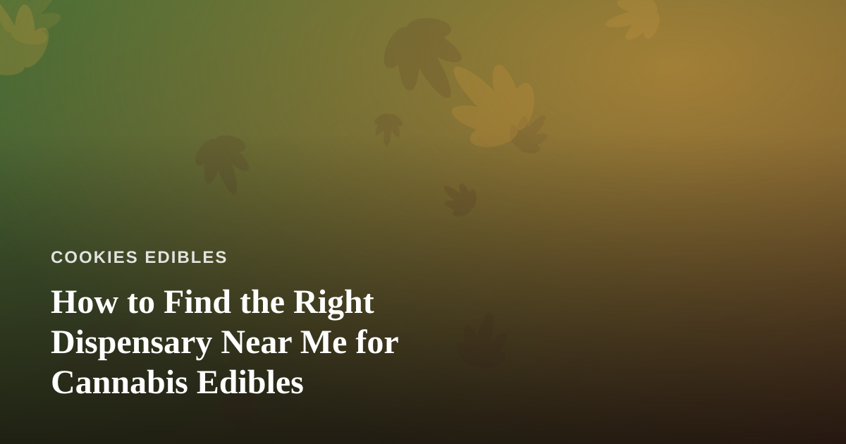 How to Find the Right Dispensary Near Me for Cannabis Edibles