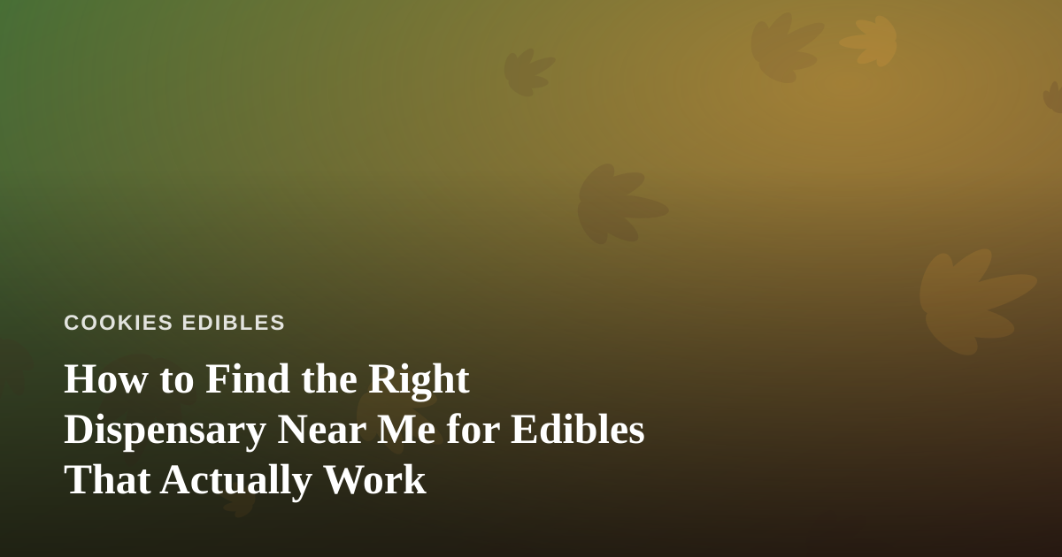 How to Find the Right Dispensary Near Me for Edibles That Actually Work