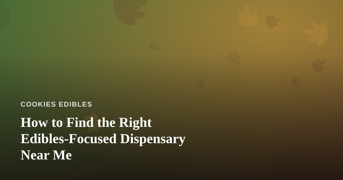 How to Find the Right Edibles-Focused Dispensary Near Me