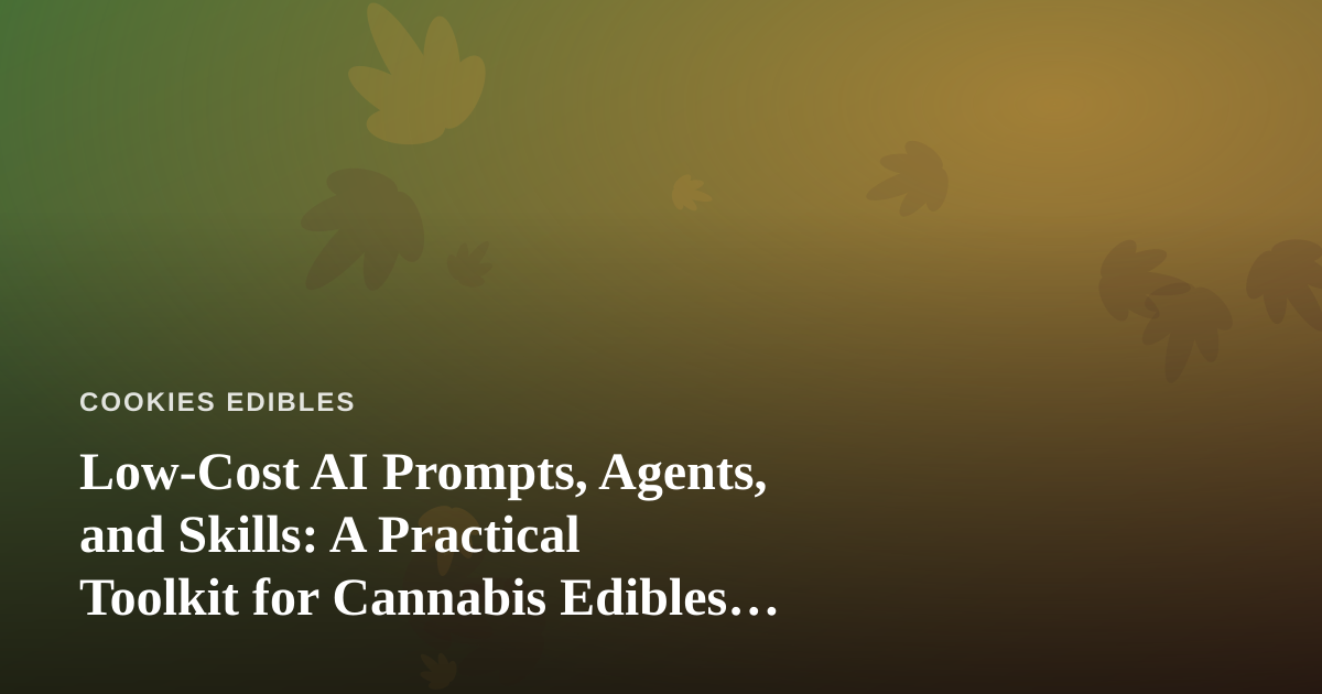 Low-Cost AI Prompts, Agents, and Skills: A Practical Toolkit for Cannabis Edibles Makers
