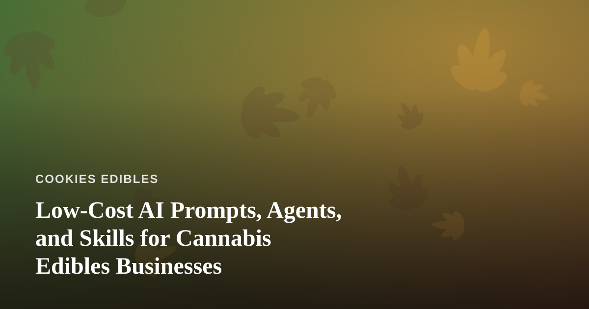 Low-Cost AI Prompts, Agents, and Skills for Cannabis Edibles Businesses