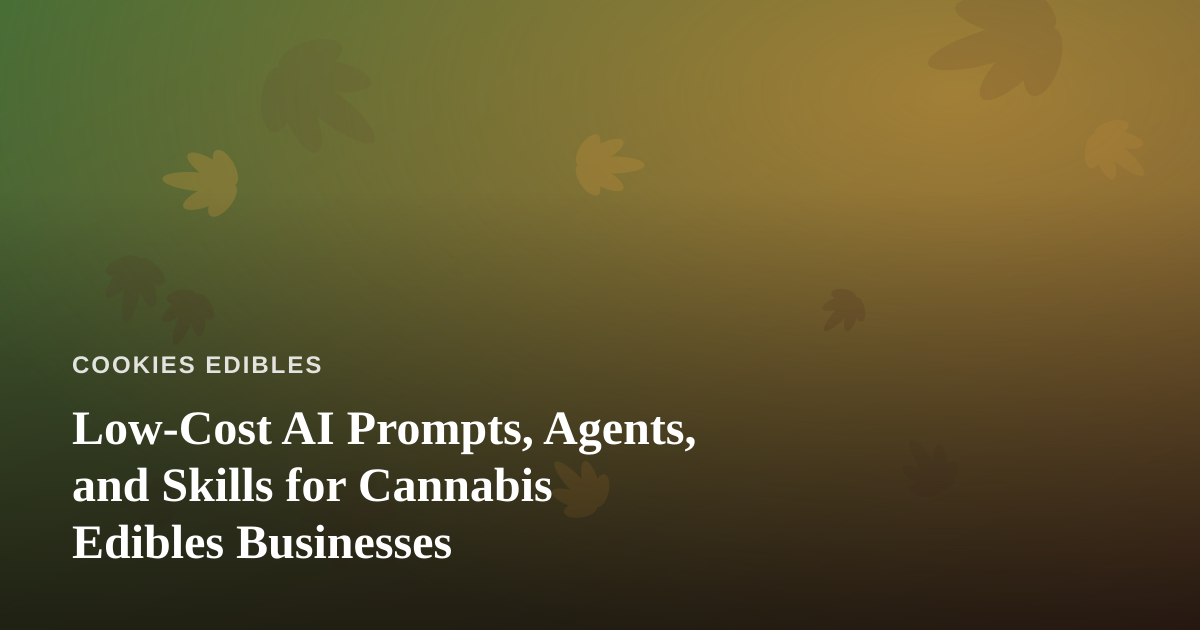 Low-Cost AI Prompts, Agents, and Skills for Cannabis Edibles Businesses