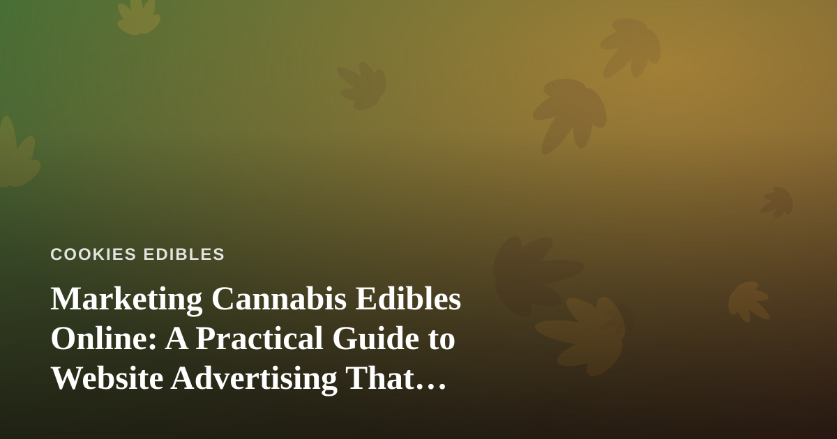 Marketing Cannabis Edibles Online: A Practical Guide to Website Advertising That Actually Works