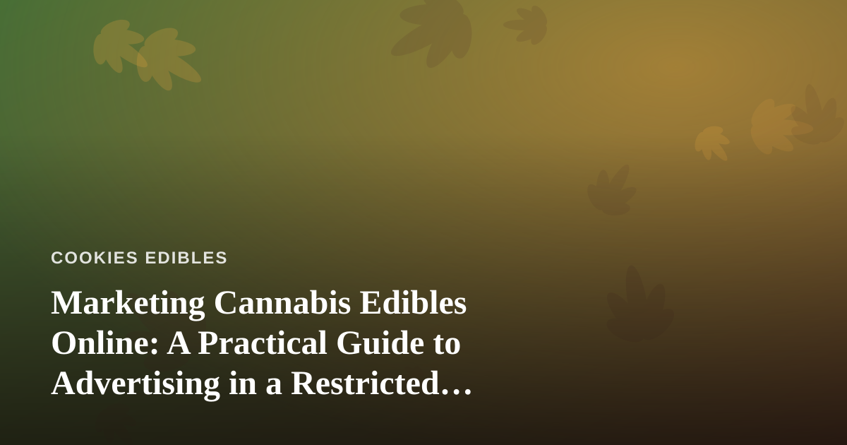 Marketing Cannabis Edibles Online: A Practical Guide to Advertising in a Restricted Industry