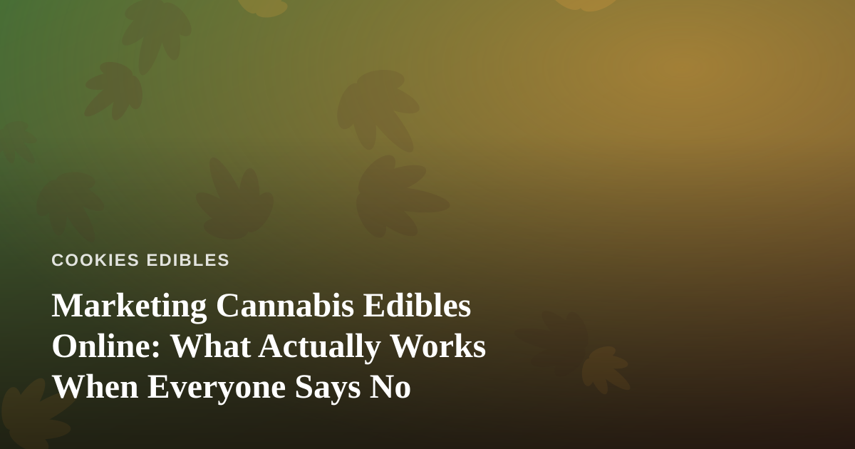 Marketing Cannabis Edibles Online: What Actually Works When Everyone Says No