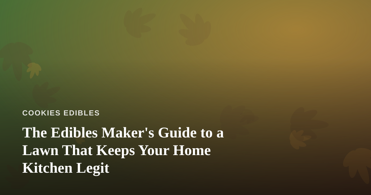 The Edibles Maker’s Guide to a Lawn That Keeps Your Home Kitchen Legit