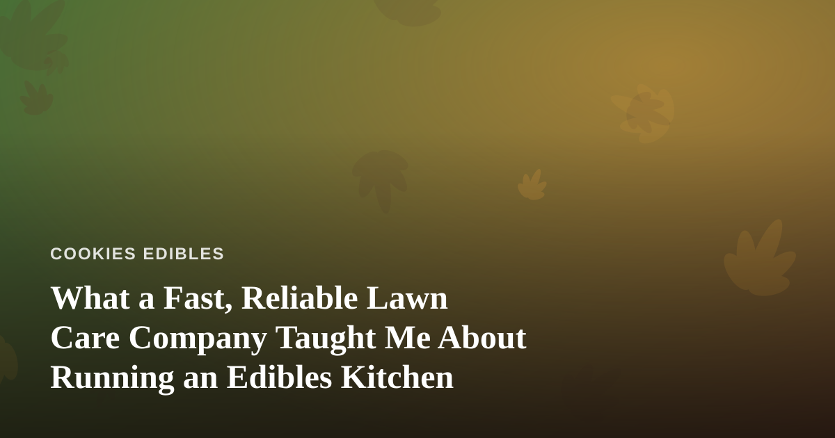 What a Fast, Reliable Lawn Care Company Taught Me About Running an Edibles Kitchen