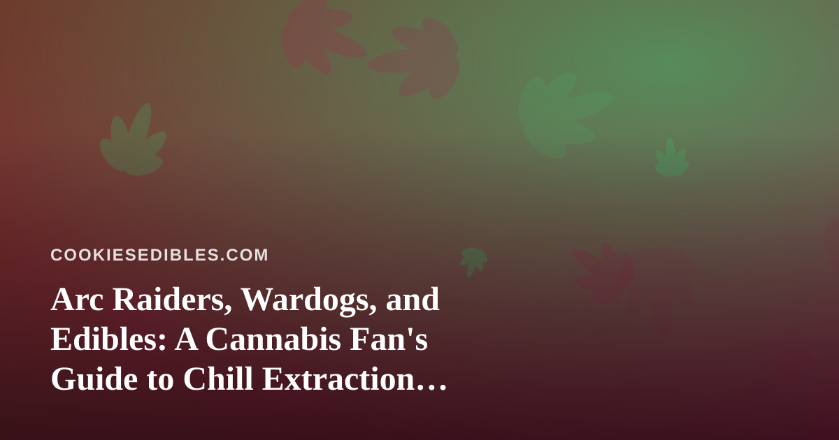 Arc Raiders, Wardogs, and Edibles: A Cannabis Fan’s Guide to Chill Extraction Shooter Streams