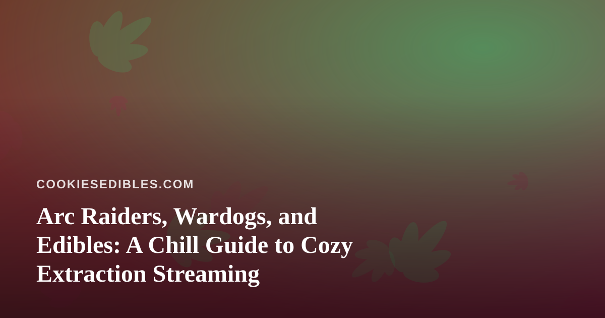 Arc Raiders, Wardogs, and Edibles: A Chill Guide to Cozy Extraction Streaming