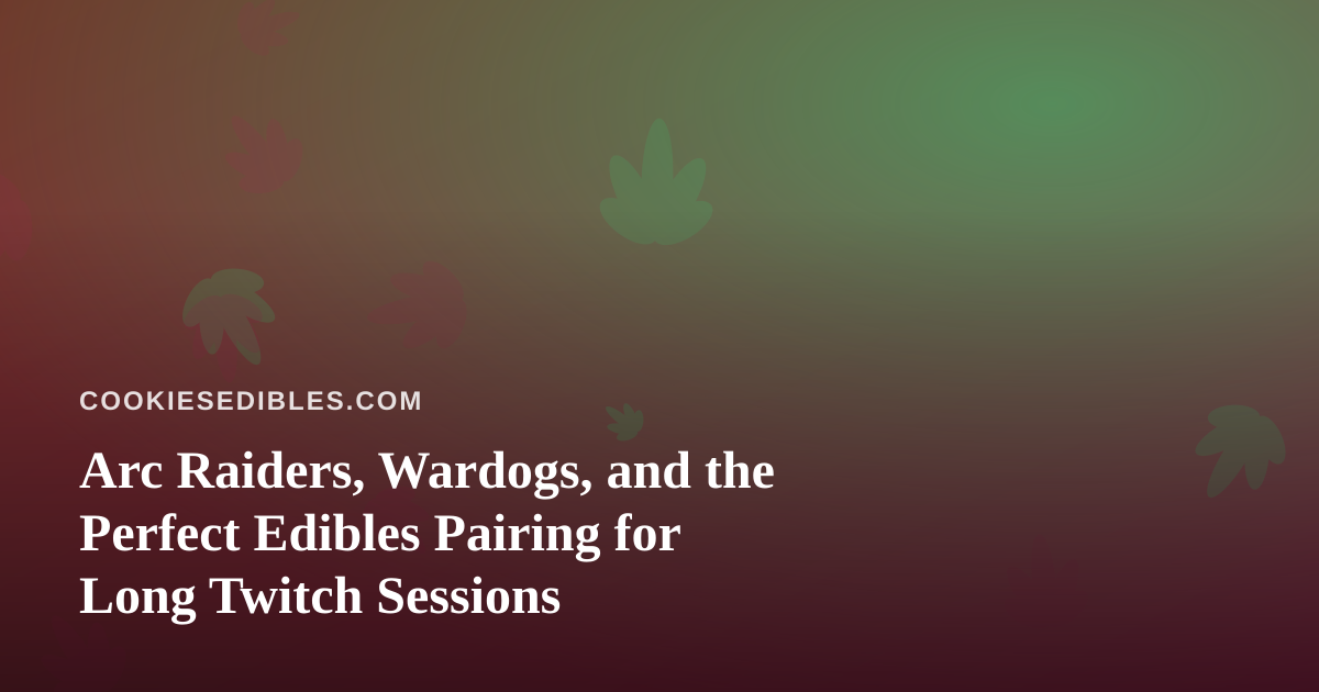 Arc Raiders, Wardogs, and the Perfect Edibles Pairing for Long Twitch Sessions