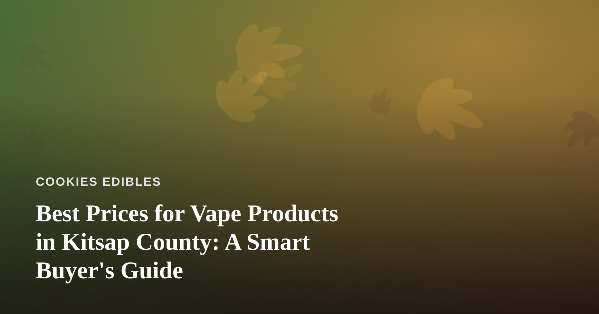 Best Prices for Vape Products in Kitsap County: A Smart Buyer’s Guide
