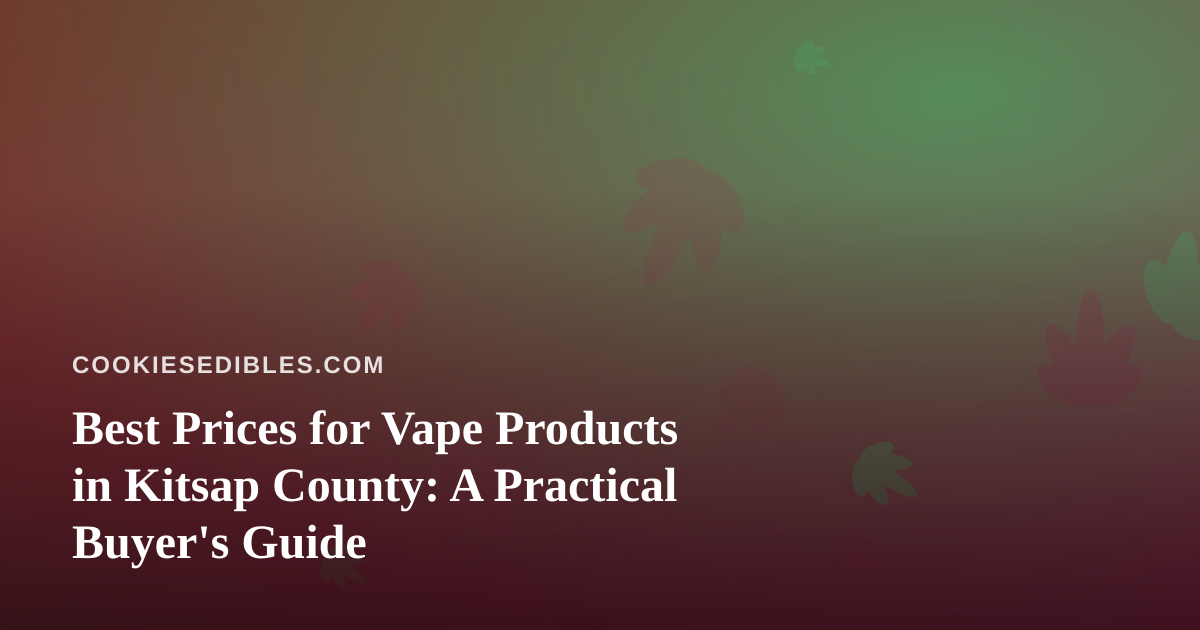 Best Prices for Vape Products in Kitsap County: A Practical Buyer’s Guide