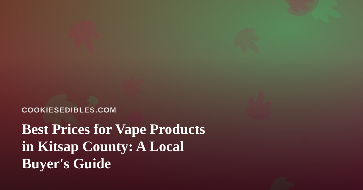 Best Prices for Vape Products in Kitsap County: A Local Buyer’s Guide