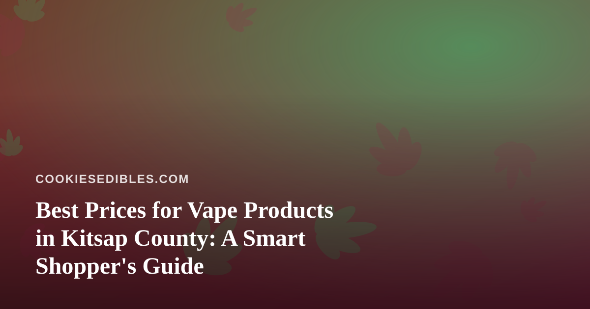 Best Prices for Vape Products in Kitsap County: A Smart Shopper’s Guide