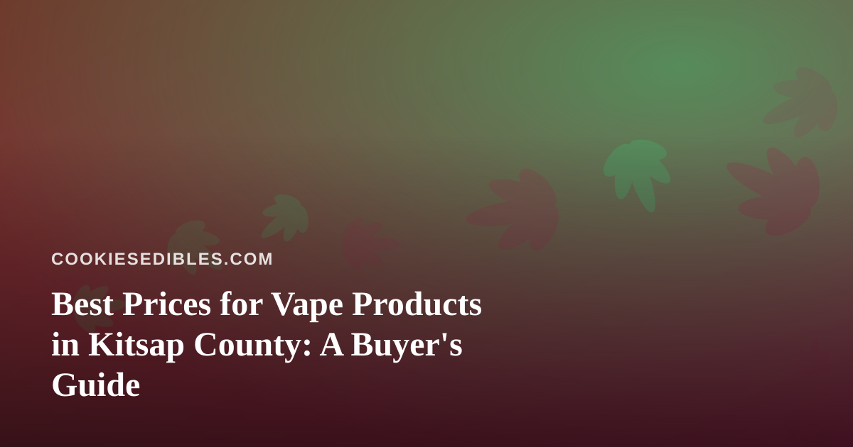 Best Prices for Vape Products in Kitsap County: A Buyer’s Guide