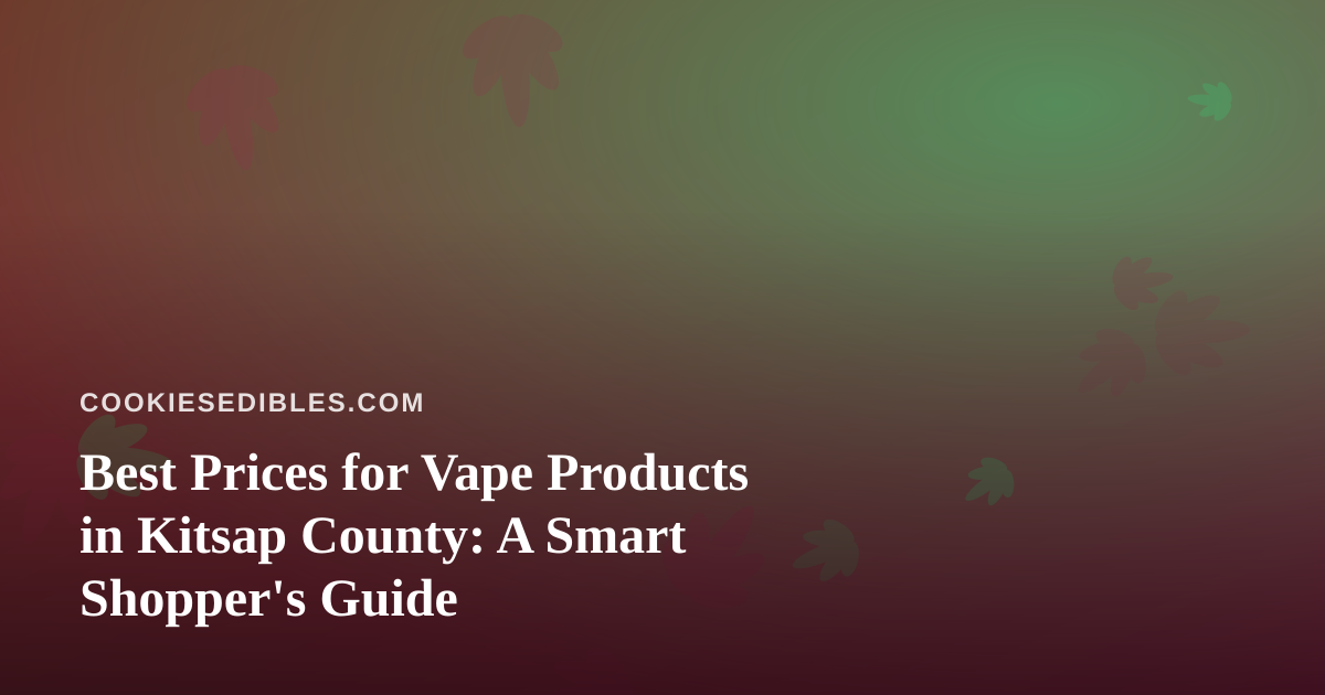 Best Prices for Vape Products in Kitsap County: A Smart Shopper’s Guide