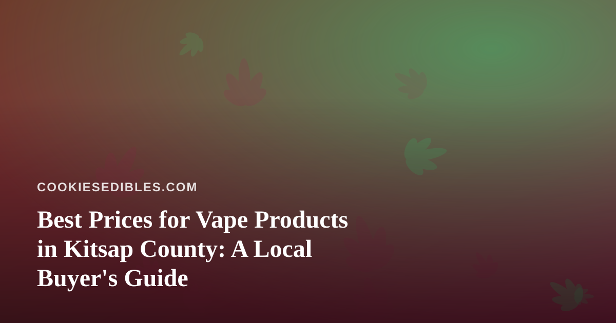 Best Prices for Vape Products in Kitsap County: A Local Buyer’s Guide
