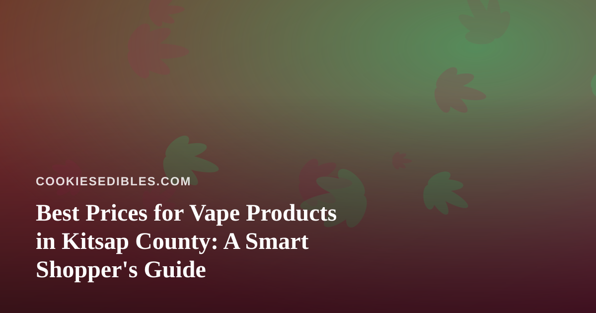 Best Prices for Vape Products in Kitsap County: A Smart Shopper’s Guide