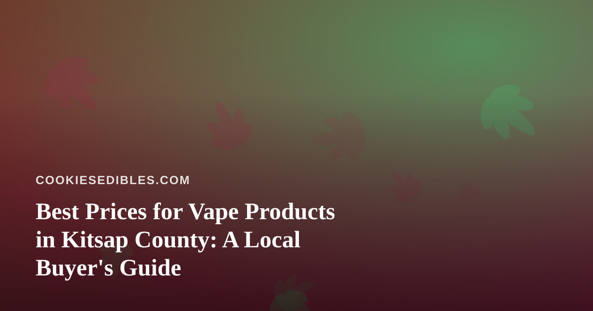 Best Prices for Vape Products in Kitsap County: A Local Buyer’s Guide