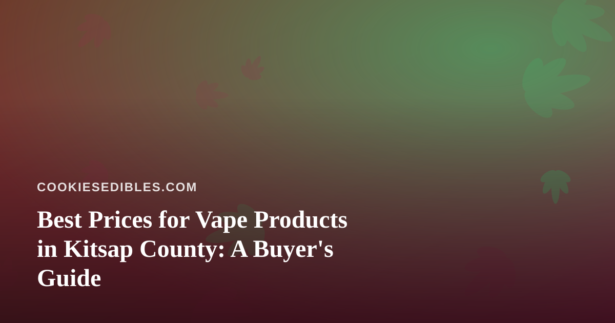 Best Prices for Vape Products in Kitsap County: A Buyer’s Guide