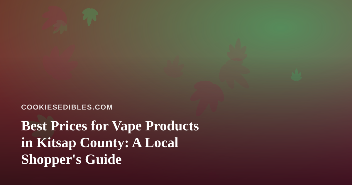 Best Prices for Vape Products in Kitsap County: A Local Shopper’s Guide