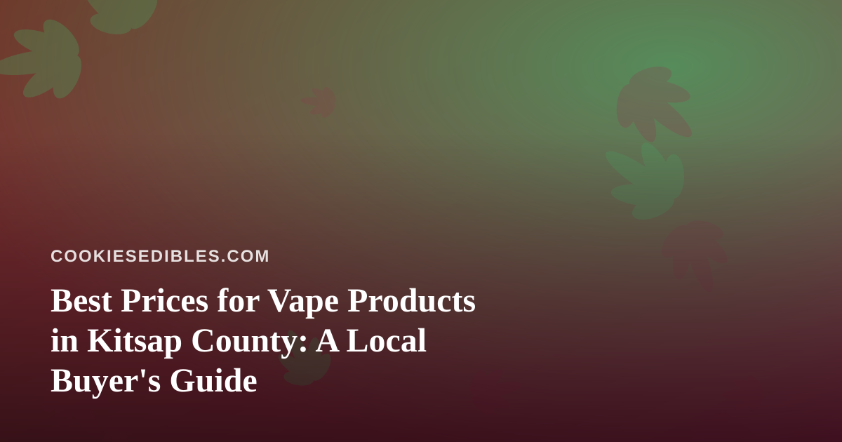 Best Prices for Vape Products in Kitsap County: A Local Buyer’s Guide
