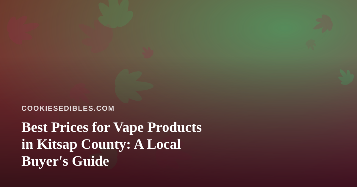 Best Prices for Vape Products in Kitsap County: A Local Buyer’s Guide