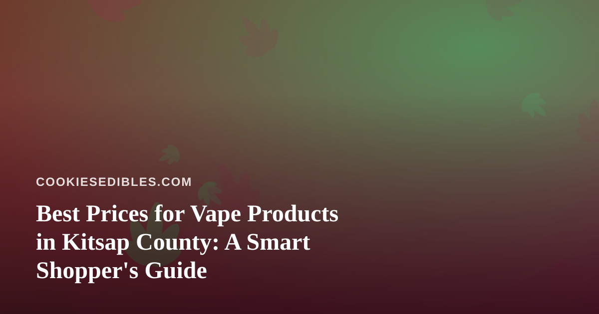 Best Prices for Vape Products in Kitsap County: A Smart Shopper’s Guide