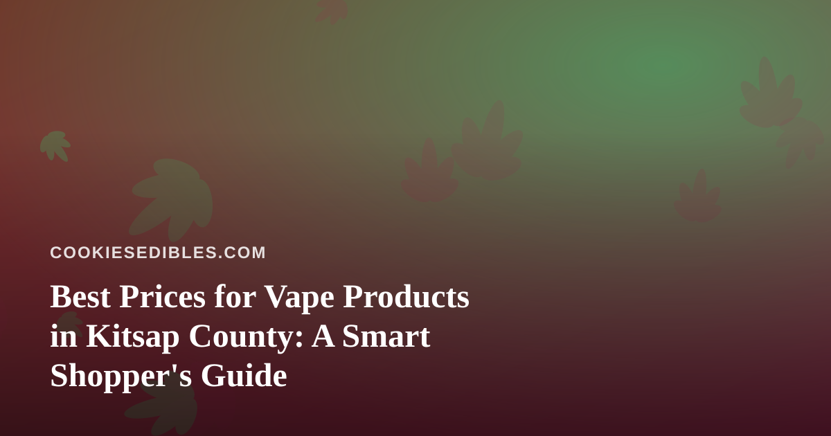 Best Prices for Vape Products in Kitsap County: A Smart Shopper’s Guide